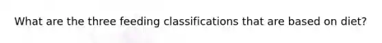 What are the three feeding classifications that are based on diet?