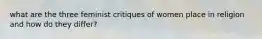 what are the three feminist critiques of women place in religion and how do they differ?