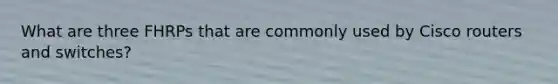 What are three FHRPs that are commonly used by Cisco routers and switches?