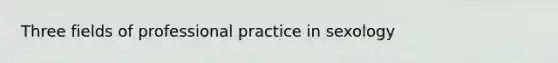 Three fields of professional practice in sexology