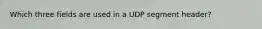 Which three fields are used in a UDP segment header?