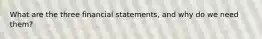 What are the three financial statements, and why do we need them?