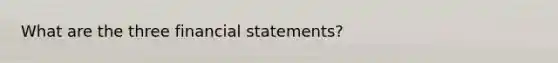 What are the three financial statements?