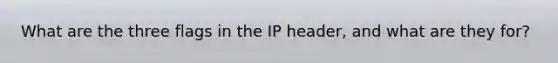 What are the three flags in the IP header, and what are they for?