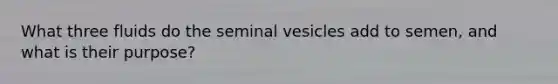 What three fluids do the seminal vesicles add to semen, and what is their purpose?