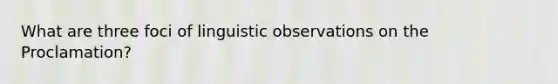 What are three foci of linguistic observations on the Proclamation?