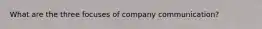 What are the three focuses of company communication?