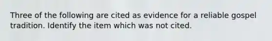 Three of the following are cited as evidence for a reliable gospel tradition. Identify the item which was not cited.