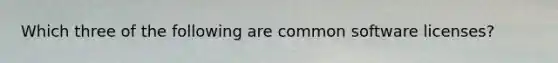 Which three of the following are common software licenses?