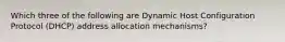 Which three of the following are Dynamic Host Configuration Protocol (DHCP) address allocation mechanisms?