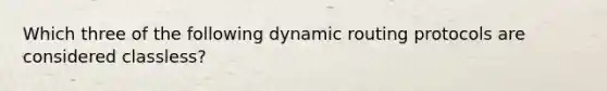 Which three of the following dynamic routing protocols are considered classless?