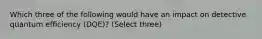 Which three of the following would have an impact on detective quantum efficiency (DQE)? (Select three)