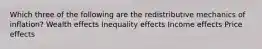 Which three of the following are the redistributive mechanics of inflation? Wealth effects Inequality effects Income effects Price effects