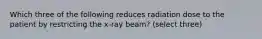 Which three of the following reduces radiation dose to the patient by restricting the x-ray beam? (select three)