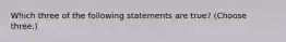 Which three of the following statements are true? (Choose three.)