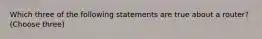 Which three of the following statements are true about a router? (Choose three)