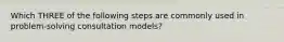 Which THREE of the following steps are commonly used in problem-solving consultation models?