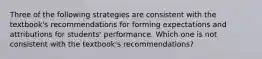 Three of the following strategies are consistent with the textbook's recommendations for forming expectations and attributions for students' performance. Which one is not consistent with the textbook's recommendations?