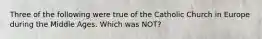 Three of the following were true of the Catholic Church in Europe during the Middle Ages. Which was NOT?