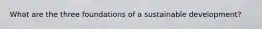 What are the three foundations of a sustainable development?