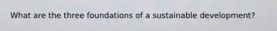 What are the three foundations of a sustainable development?