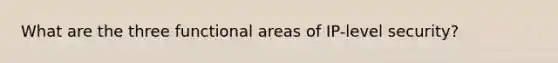 What are the three functional areas of IP-level security?