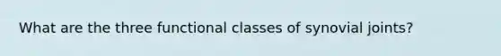 What are the three functional classes of synovial joints?