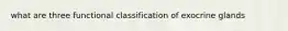 what are three functional classification of exocrine glands