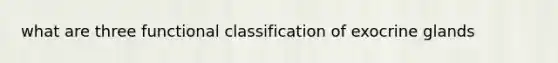 what are three functional classification of exocrine glands