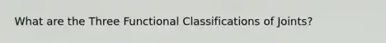 What are the Three Functional Classifications of Joints?