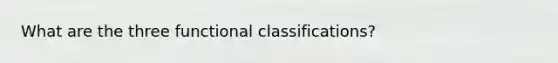 What are the three functional classifications?