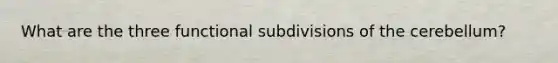 What are the three functional subdivisions of the cerebellum?