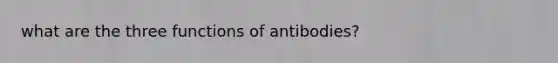 what are the three functions of antibodies?