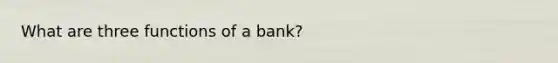 What are three functions of a bank?