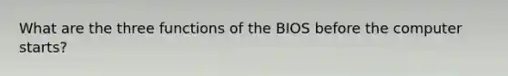 What are the three functions of the BIOS before the computer starts?