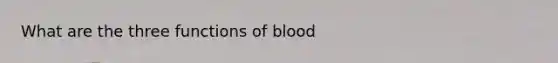 What are the three functions of blood