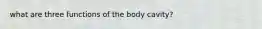 what are three functions of the body cavity?