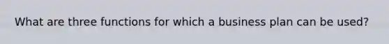 What are three functions for which a business plan can be used?