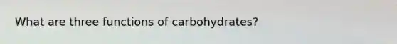 What are three functions of carbohydrates?