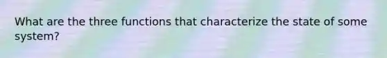 What are the three functions that characterize the state of some system?