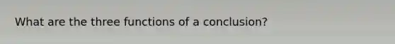 What are the three functions of a conclusion?