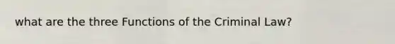 what are the three Functions of the Criminal Law?