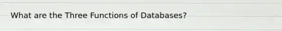 What are the Three Functions of Databases?