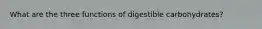 What are the three functions of digestible carbohydrates?