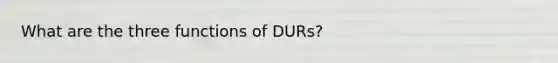 What are the three functions of DURs?