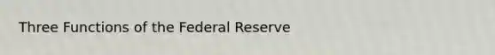 Three Functions of the Federal Reserve