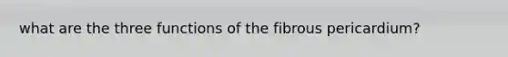 what are the three functions of the fibrous pericardium?