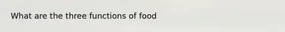 What are the three functions of food