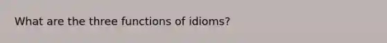 What are the three functions of idioms?