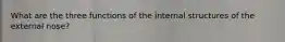 What are the three functions of the internal structures of the external nose?